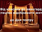 Відео ролик «Від класики до авангарду. Мистецтво відображати життя» (до Міжнародного дня театру)