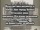 Міська виставка документів та бойової зброї періоду Великої Вітчизняної війни з нагоди 69-ї річниці визволення Кривого Рогу від німецько-фашистських загарбників